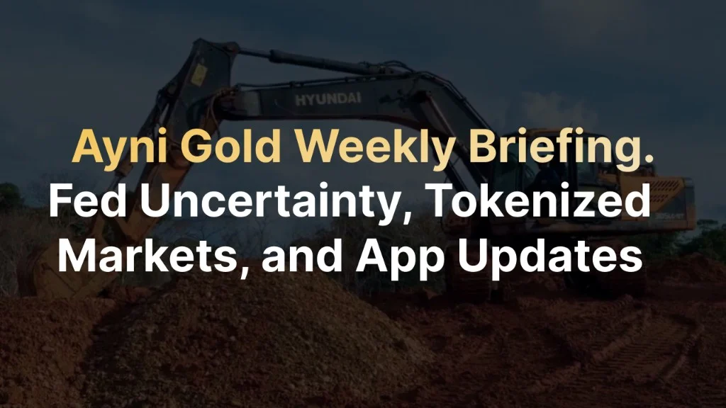 Ayni Gold Weekly Briefing — Fed uncertainty, tokenized markets, and app updates, with mining equipment in the background.